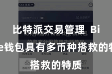 比特派交易管理  Bitpie钱包具有多币种搭救的特质