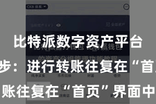 比特派数字资产平台  第四步：进行转账往复在“首页”界面中